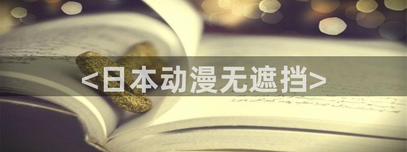 穿越里番动漫：<日本动漫无遮挡>