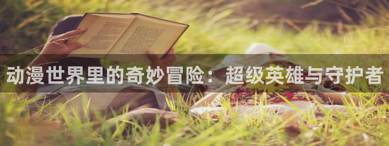 里番动漫资源网站：动漫世界里的奇妙冒险：超级英雄与守护者