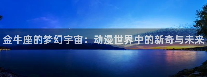 里番动：金牛座的梦幻宇宙：动漫世界中的新奇与未来
