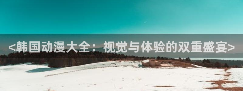 无翼鸟里番全彩漫画：<韩国动漫大全：视觉与体验的双重盛宴>